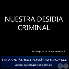 NUESTRA DESIDIA CRIMINAL - Por ALCIBADES GONZLEZ DELVALLE - Domingo, 15 de Diciembre de 2019